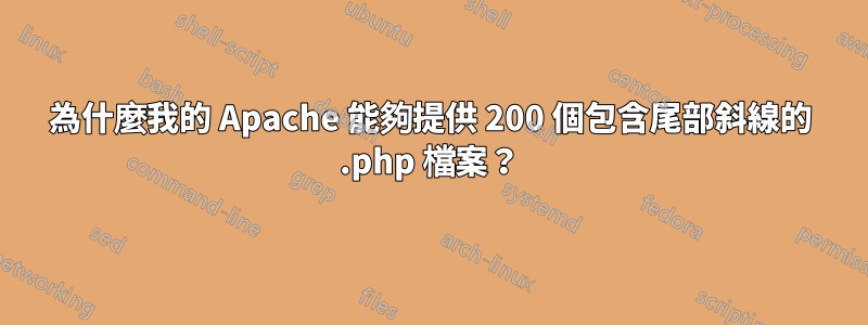 為什麼我的 Apache 能夠提供 200 個包含尾部斜線的 .php 檔案？