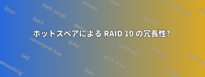 ホットスペアによる RAID 10 の冗長性?