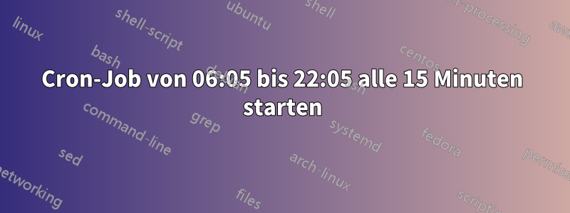 Cron-Job von 06:05 bis 22:05 alle 15 Minuten starten