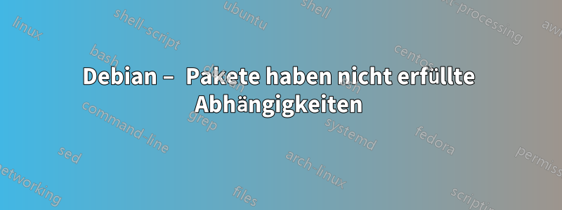 Debian – Pakete haben nicht erfüllte Abhängigkeiten