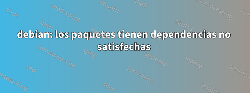 debian: los paquetes tienen dependencias no satisfechas