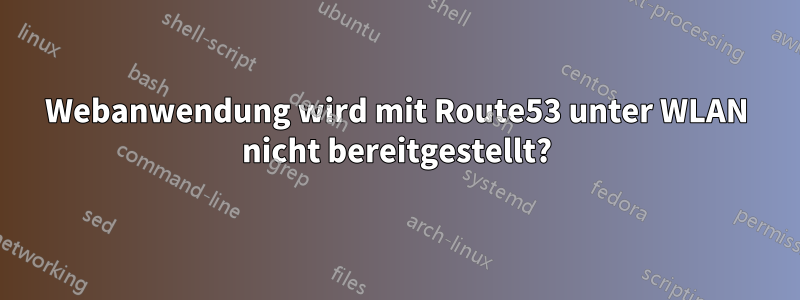 Webanwendung wird mit Route53 unter WLAN nicht bereitgestellt?