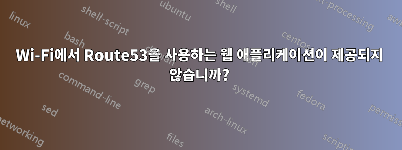 Wi-Fi에서 Route53을 사용하는 웹 애플리케이션이 제공되지 않습니까?