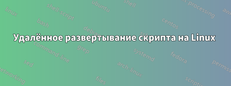 Удалённое развертывание скрипта на Linux