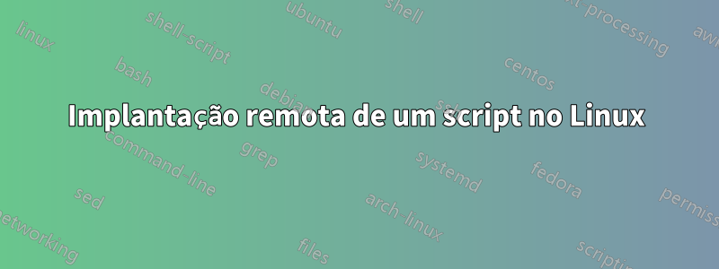 Implantação remota de um script no Linux