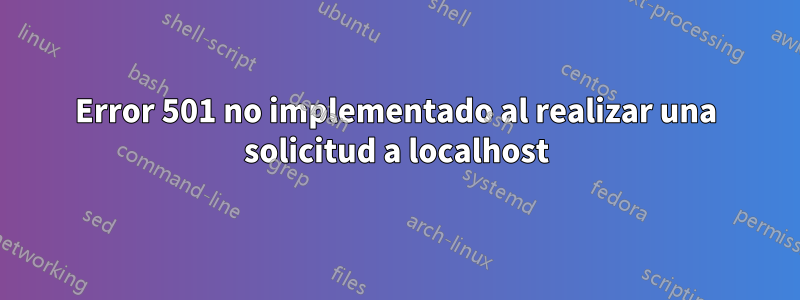Error 501 no implementado al realizar una solicitud a localhost
