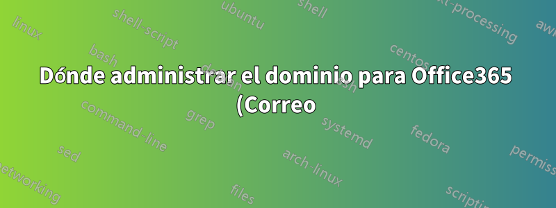 Dónde administrar el dominio para Office365 (Correo) y Wordpress/Magento