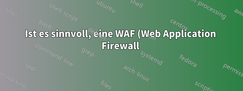 Ist es sinnvoll, eine WAF (Web Application Firewall) durch ein IPS (Intrusion Prevention System) zu erweitern?
