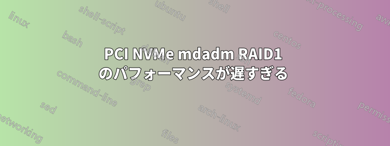 PCI NVMe mdadm RAID1 のパフォーマンスが遅すぎる