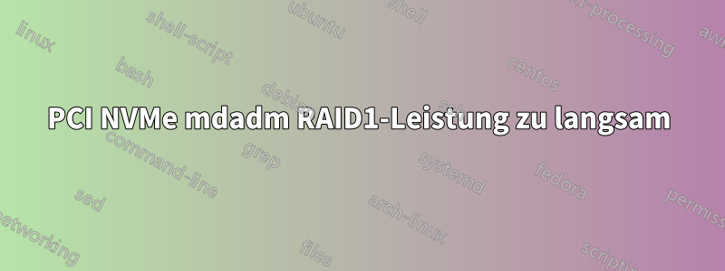 PCI NVMe mdadm RAID1-Leistung zu langsam