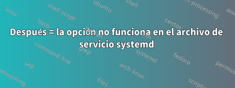Después = la opción no funciona en el archivo de servicio systemd