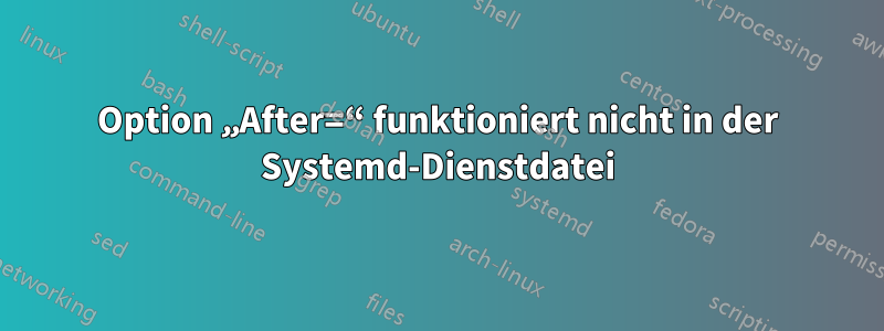 Option „After=“ funktioniert nicht in der Systemd-Dienstdatei
