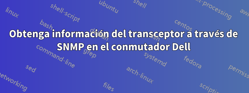 Obtenga información del transceptor a través de SNMP en el conmutador Dell