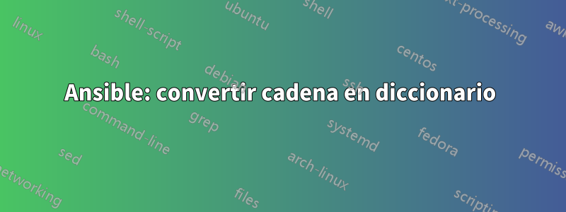 Ansible: convertir cadena en diccionario