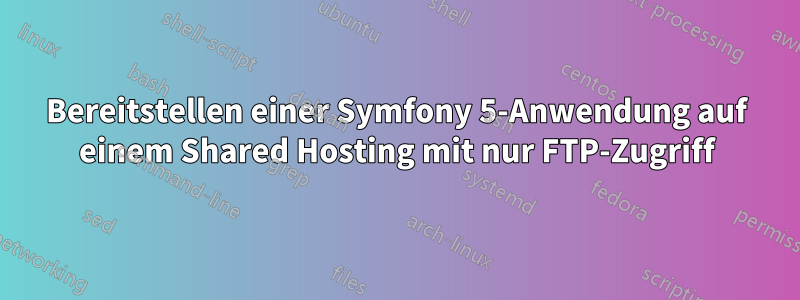 Bereitstellen einer Symfony 5-Anwendung auf einem Shared Hosting mit nur FTP-Zugriff