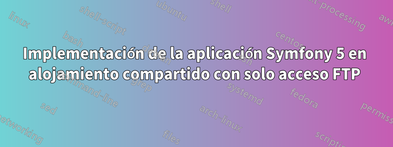 Implementación de la aplicación Symfony 5 en alojamiento compartido con solo acceso FTP
