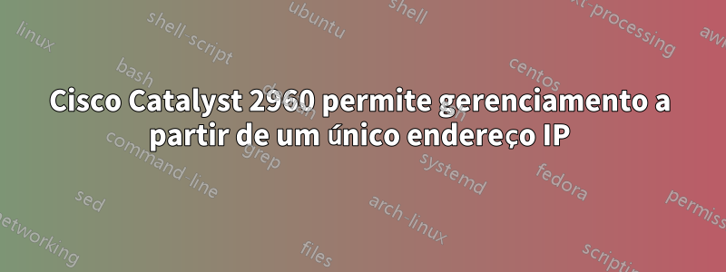 Cisco Catalyst 2960 permite gerenciamento a partir de um único endereço IP