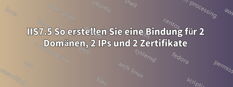 IIS7.5 So erstellen Sie eine Bindung für 2 Domänen, 2 IPs und 2 Zertifikate