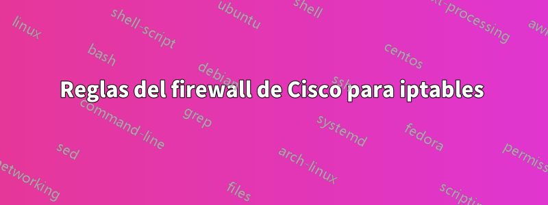 Reglas del firewall de Cisco para iptables