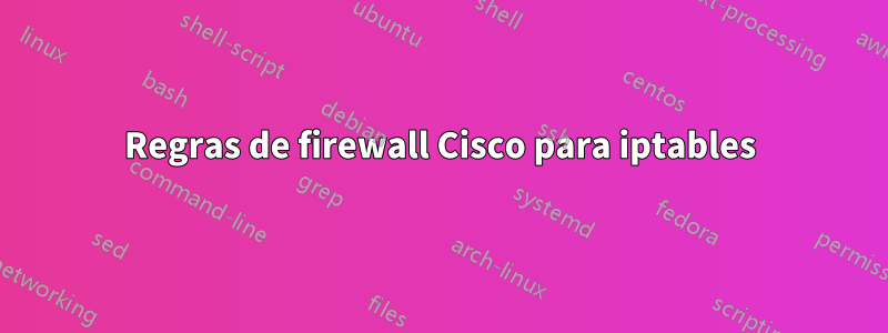 Regras de firewall Cisco para iptables