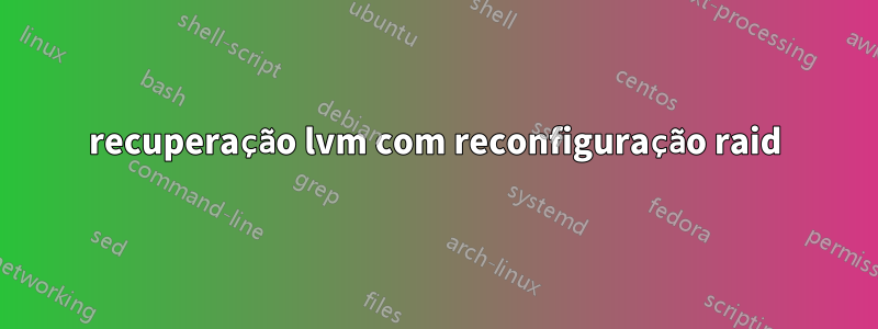 recuperação lvm com reconfiguração raid