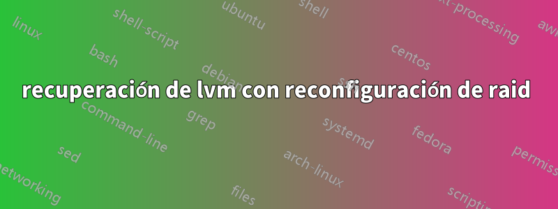 recuperación de lvm con reconfiguración de raid