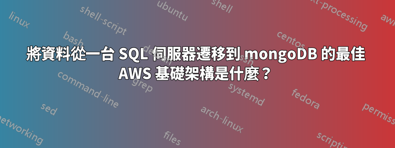將資料從一台 SQL 伺服器遷移到 mongoDB 的最佳 AWS 基礎架構是什麼？