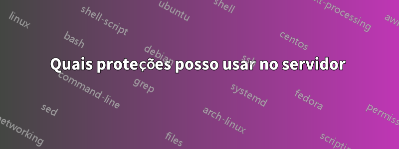 Quais proteções posso usar no servidor