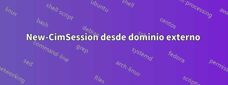 New-CimSession desde dominio externo