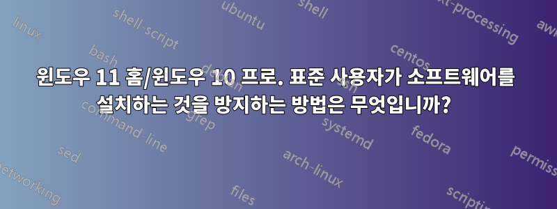윈도우 11 홈/윈도우 10 프로. 표준 사용자가 소프트웨어를 설치하는 것을 방지하는 방법은 무엇입니까? 