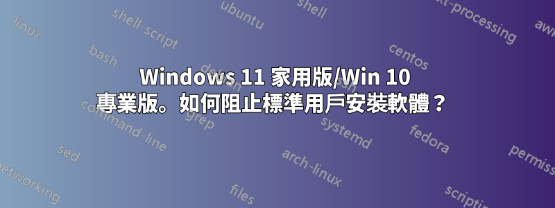 Windows 11 家用版/Win 10 專業版。如何阻止標準用戶安裝軟體？ 