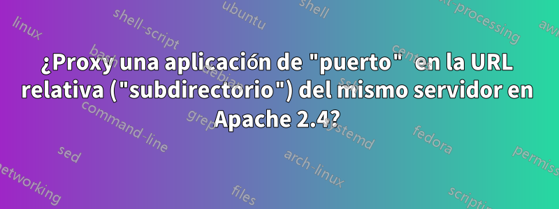 ¿Proxy una aplicación de "puerto" en la URL relativa ("subdirectorio") del mismo servidor en Apache 2.4?