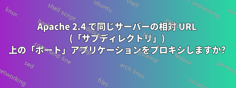 Apache 2.4 で同じサーバーの相対 URL (「サブディレクトリ」) 上の「ポート」アプリケーションをプロキシしますか?