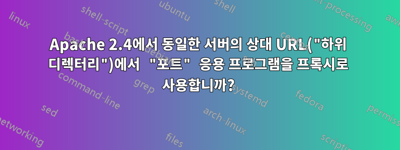 Apache 2.4에서 동일한 서버의 상대 URL("하위 디렉터리")에서 "포트" 응용 프로그램을 프록시로 사용합니까?
