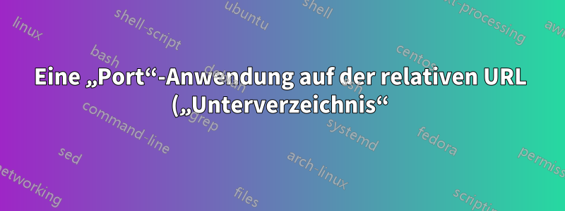 Eine „Port“-Anwendung auf der relativen URL („Unterverzeichnis“) desselben Servers in Apache 2.4 proxiesen?
