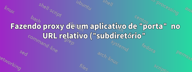 Fazendo proxy de um aplicativo de "porta" no URL relativo ("subdiretório") do mesmo servidor no Apache 2.4?