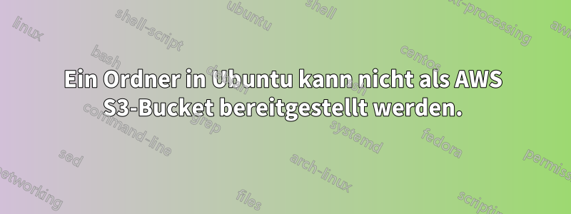 Ein Ordner in Ubuntu kann nicht als AWS S3-Bucket bereitgestellt werden.