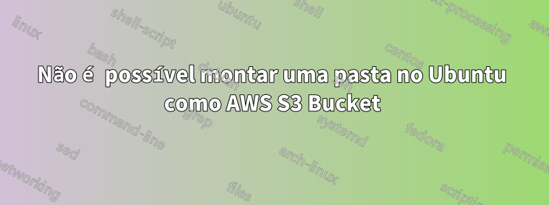 Não é possível montar uma pasta no Ubuntu como AWS S3 Bucket