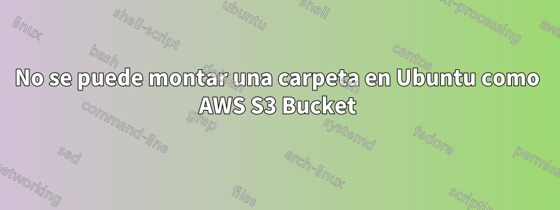 No se puede montar una carpeta en Ubuntu como AWS S3 Bucket