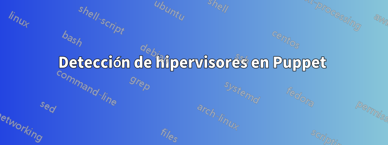 Detección de hipervisores en Puppet