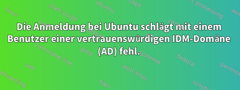 Die Anmeldung bei Ubuntu schlägt mit einem Benutzer einer vertrauenswürdigen IDM-Domäne (AD) fehl.