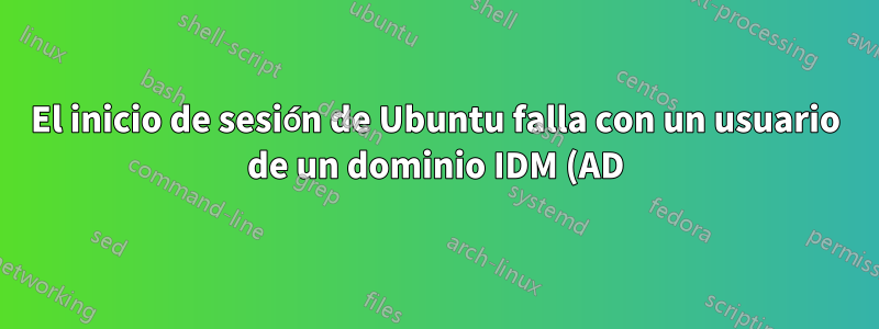 El inicio de sesión de Ubuntu falla con un usuario de un dominio IDM (AD) confiable