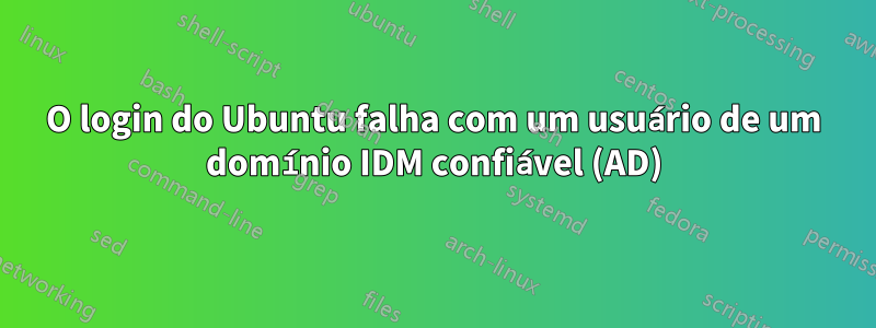 O login do Ubuntu falha com um usuário de um domínio IDM confiável (AD)