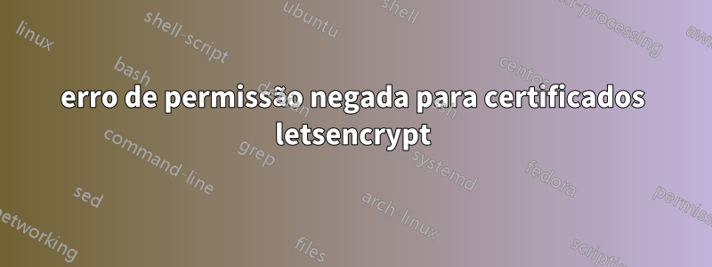 erro de permissão negada para certificados letsencrypt