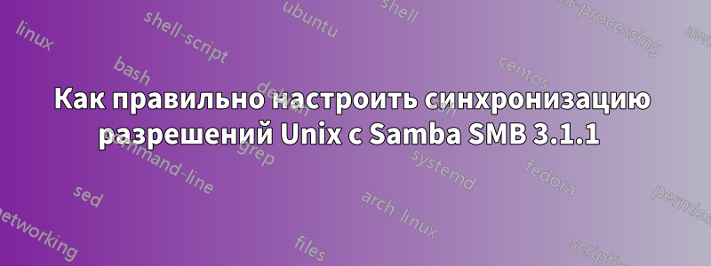 Как правильно настроить синхронизацию разрешений Unix с Samba SMB 3.1.1 