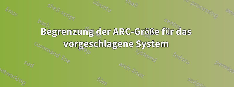 Begrenzung der ARC-Größe für das vorgeschlagene System