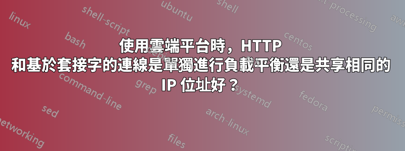 使用雲端平台時，HTTP 和基於套接字的連線是單獨進行負載平衡還是共享相同的 IP 位址好？