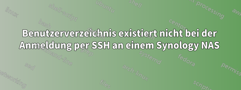 Benutzerverzeichnis existiert nicht bei der Anmeldung per SSH an einem Synology NAS