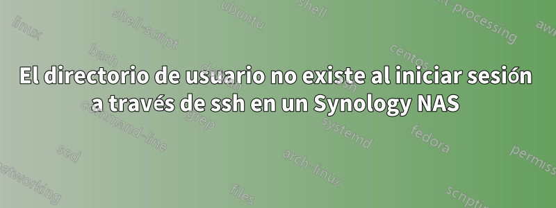 El directorio de usuario no existe al iniciar sesión a través de ssh en un Synology NAS