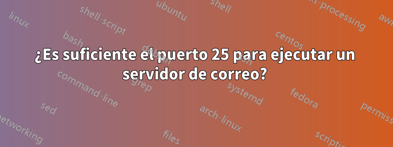 ¿Es suficiente el puerto 25 para ejecutar un servidor de correo?